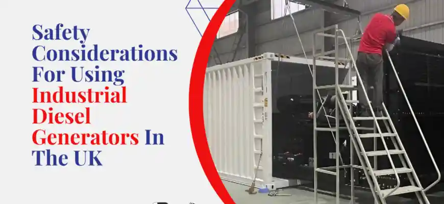 Safety Considerations For Using Industrial Diesel Generators In The UK